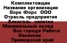 Комплектовщик › Название организации ­ Ворк Форс, ООО › Отрасль предприятия ­ Алкоголь, напитки › Минимальный оклад ­ 27 000 - Все города Работа » Вакансии   . Приморский край,Уссурийский г. о. 